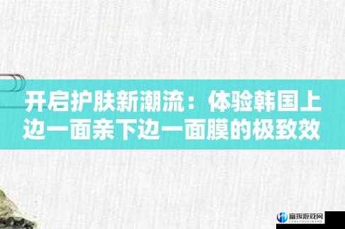 上面一边亲下一边面膜材质：独特的面膜体验